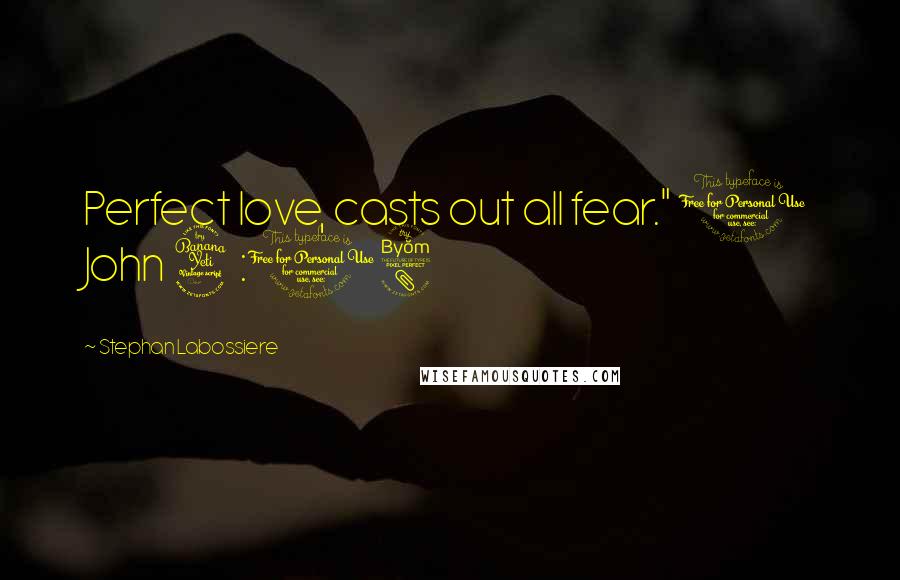 Stephan Labossiere Quotes: Perfect love, casts out all fear." 1 John 4:18