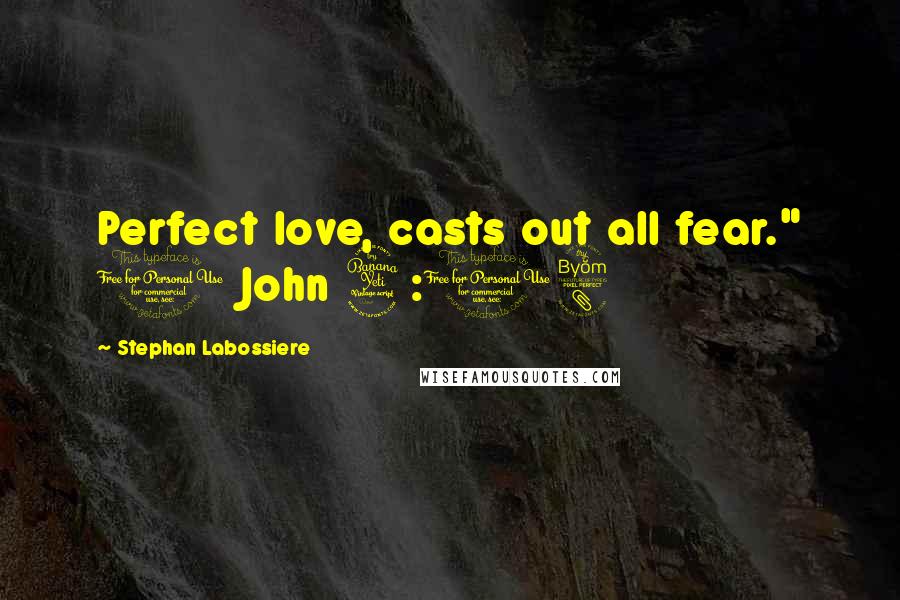 Stephan Labossiere Quotes: Perfect love, casts out all fear." 1 John 4:18