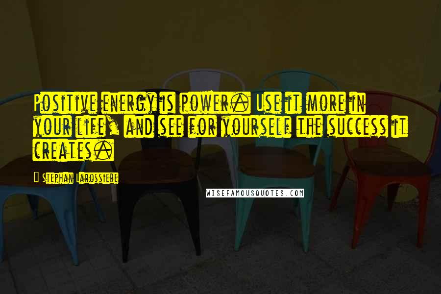 Stephan Labossiere Quotes: Positive energy is power. Use it more in your life, and see for yourself the success it creates.