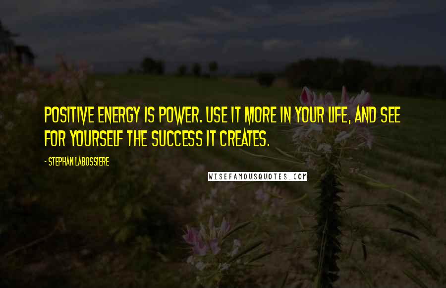 Stephan Labossiere Quotes: Positive energy is power. Use it more in your life, and see for yourself the success it creates.