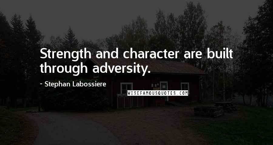 Stephan Labossiere Quotes: Strength and character are built through adversity.