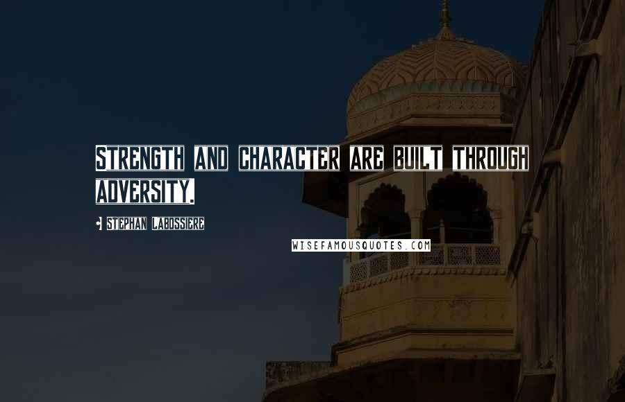 Stephan Labossiere Quotes: Strength and character are built through adversity.