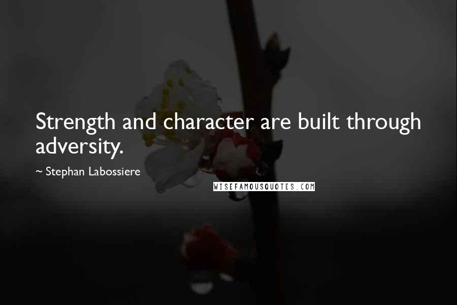 Stephan Labossiere Quotes: Strength and character are built through adversity.