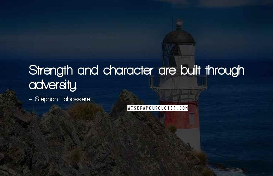 Stephan Labossiere Quotes: Strength and character are built through adversity.