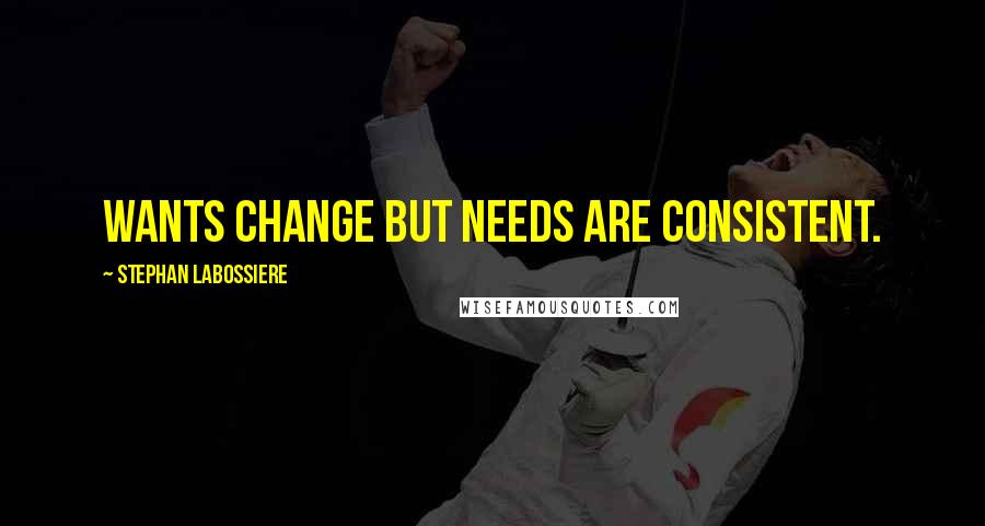 Stephan Labossiere Quotes: Wants change but Needs are consistent.