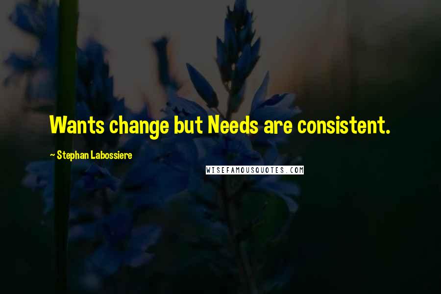 Stephan Labossiere Quotes: Wants change but Needs are consistent.