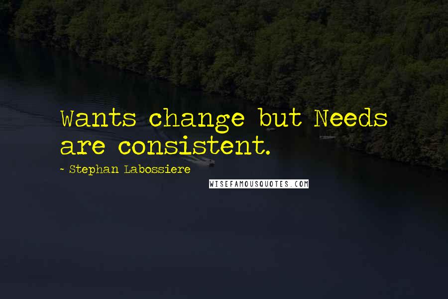 Stephan Labossiere Quotes: Wants change but Needs are consistent.