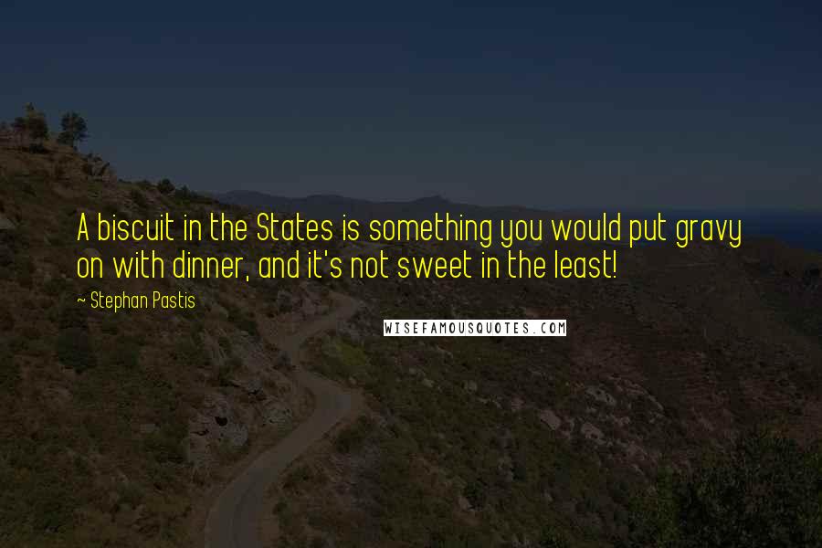 Stephan Pastis Quotes: A biscuit in the States is something you would put gravy on with dinner, and it's not sweet in the least!
