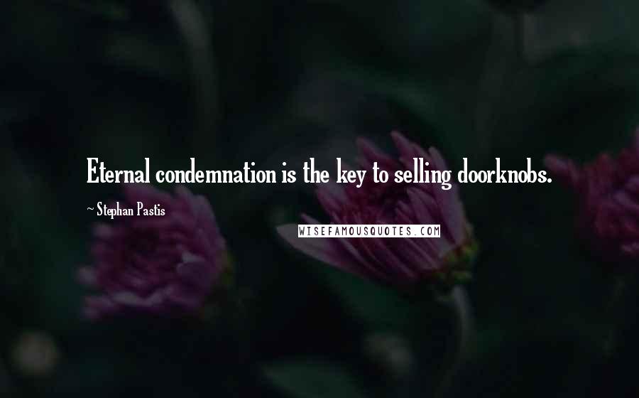 Stephan Pastis Quotes: Eternal condemnation is the key to selling doorknobs.