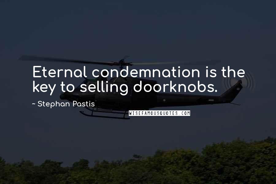 Stephan Pastis Quotes: Eternal condemnation is the key to selling doorknobs.