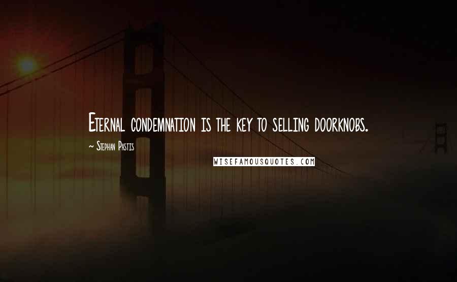 Stephan Pastis Quotes: Eternal condemnation is the key to selling doorknobs.