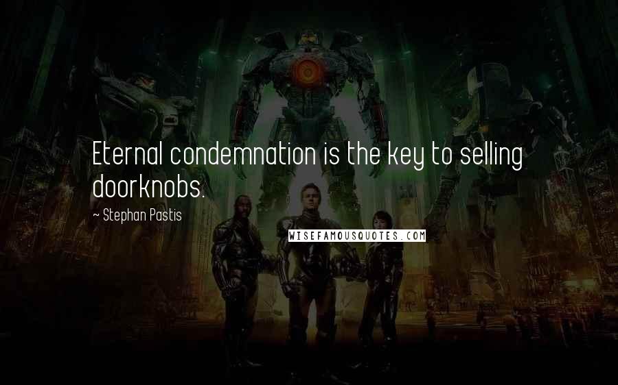 Stephan Pastis Quotes: Eternal condemnation is the key to selling doorknobs.