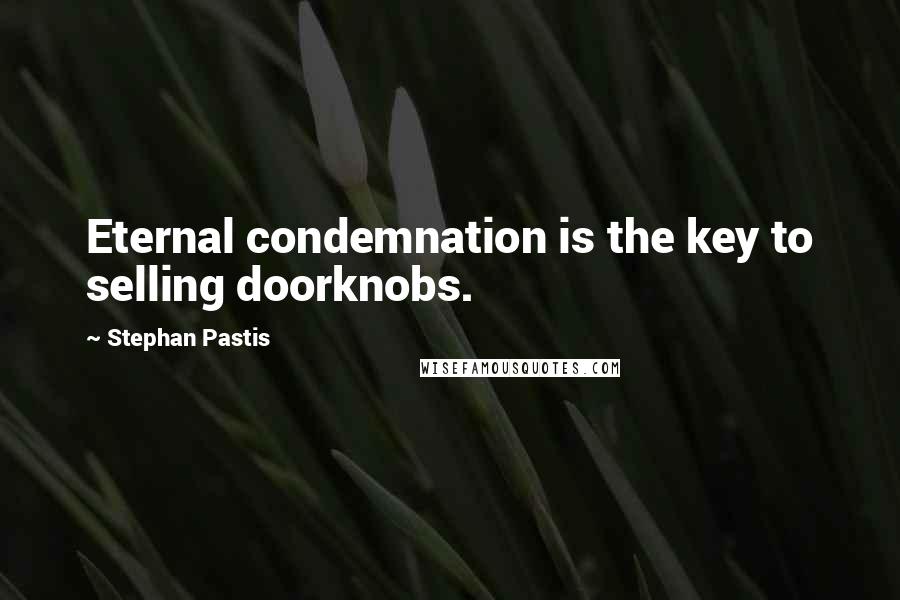 Stephan Pastis Quotes: Eternal condemnation is the key to selling doorknobs.