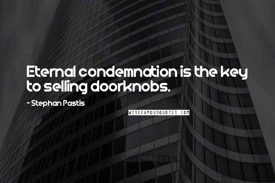 Stephan Pastis Quotes: Eternal condemnation is the key to selling doorknobs.