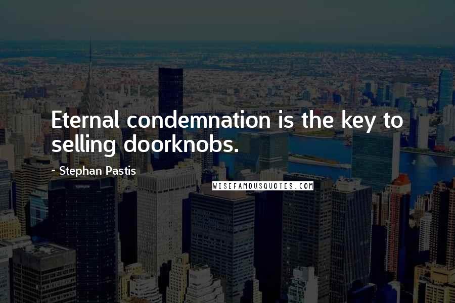 Stephan Pastis Quotes: Eternal condemnation is the key to selling doorknobs.