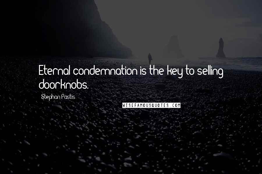 Stephan Pastis Quotes: Eternal condemnation is the key to selling doorknobs.