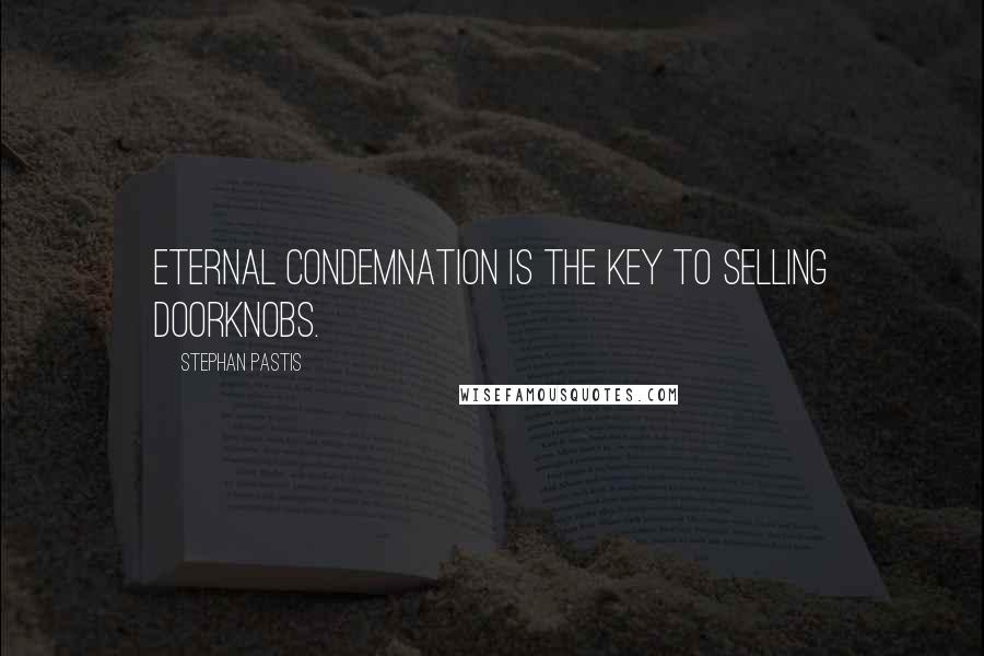 Stephan Pastis Quotes: Eternal condemnation is the key to selling doorknobs.