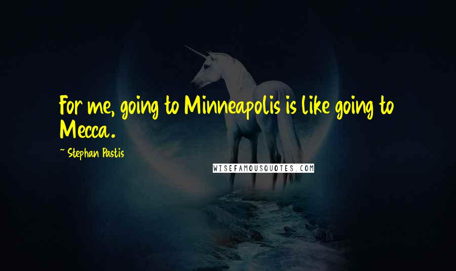 Stephan Pastis Quotes: For me, going to Minneapolis is like going to Mecca.