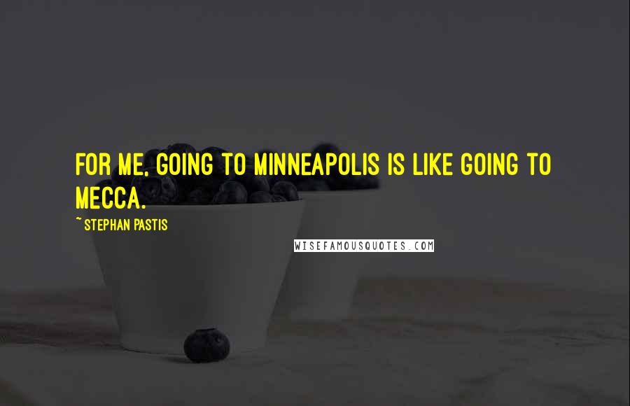 Stephan Pastis Quotes: For me, going to Minneapolis is like going to Mecca.