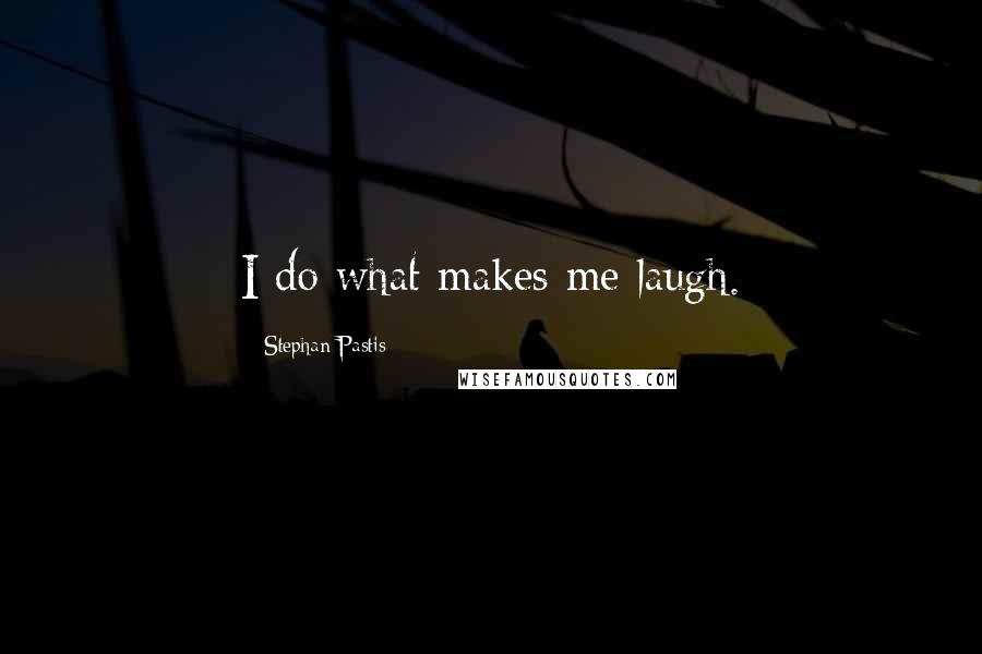 Stephan Pastis Quotes: I do what makes me laugh.