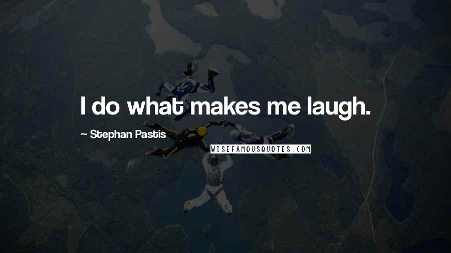 Stephan Pastis Quotes: I do what makes me laugh.