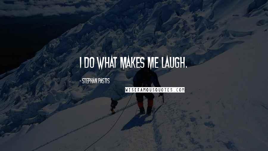 Stephan Pastis Quotes: I do what makes me laugh.