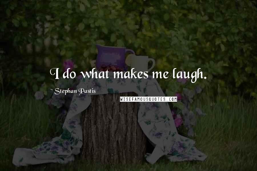 Stephan Pastis Quotes: I do what makes me laugh.