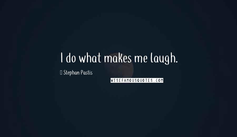 Stephan Pastis Quotes: I do what makes me laugh.