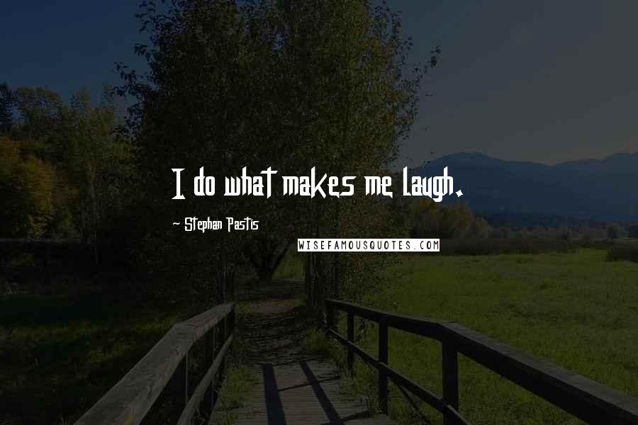 Stephan Pastis Quotes: I do what makes me laugh.