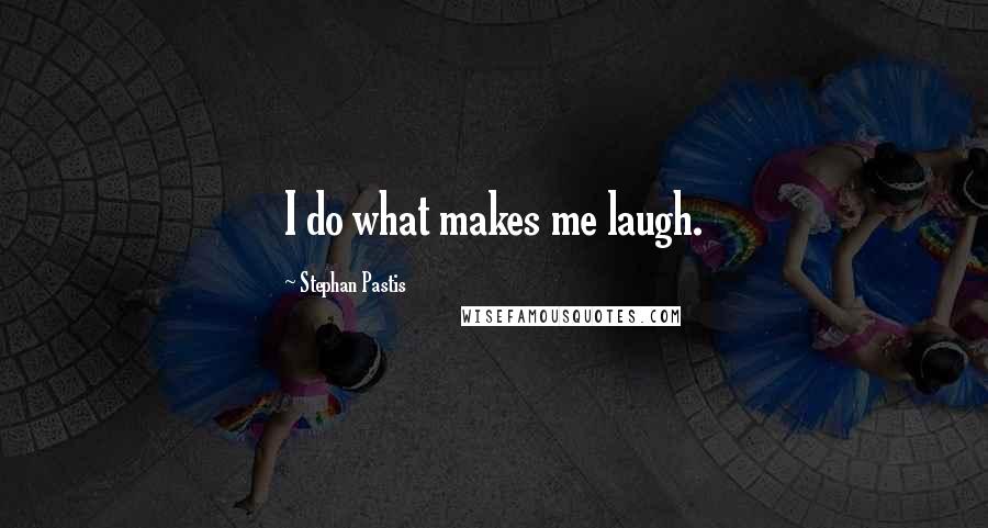 Stephan Pastis Quotes: I do what makes me laugh.