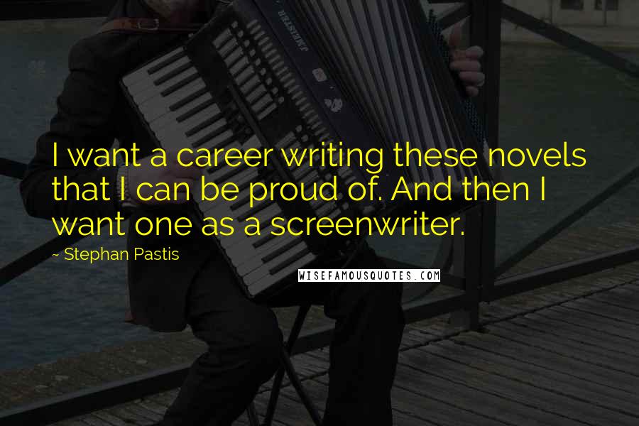 Stephan Pastis Quotes: I want a career writing these novels that I can be proud of. And then I want one as a screenwriter.