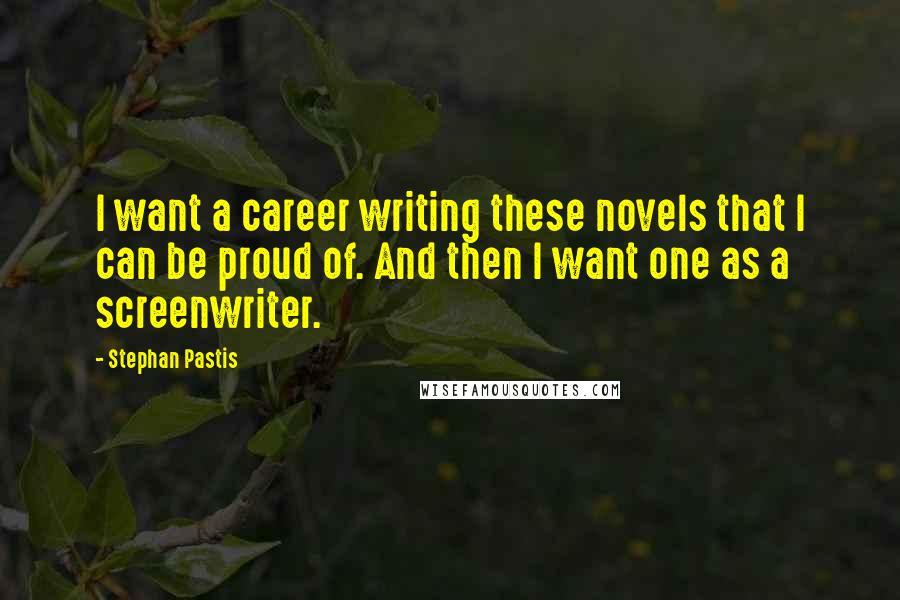 Stephan Pastis Quotes: I want a career writing these novels that I can be proud of. And then I want one as a screenwriter.