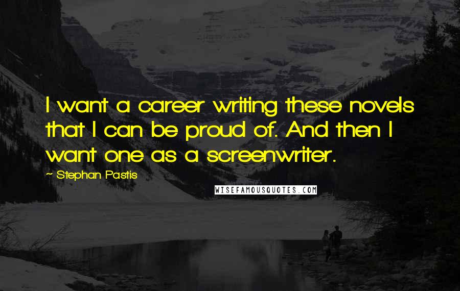 Stephan Pastis Quotes: I want a career writing these novels that I can be proud of. And then I want one as a screenwriter.