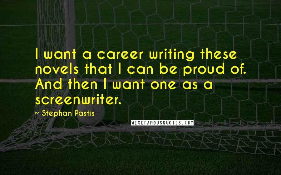 Stephan Pastis Quotes: I want a career writing these novels that I can be proud of. And then I want one as a screenwriter.