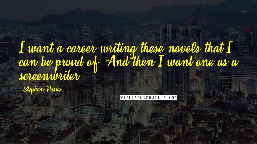 Stephan Pastis Quotes: I want a career writing these novels that I can be proud of. And then I want one as a screenwriter.