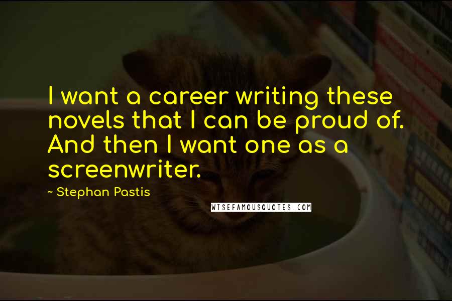 Stephan Pastis Quotes: I want a career writing these novels that I can be proud of. And then I want one as a screenwriter.