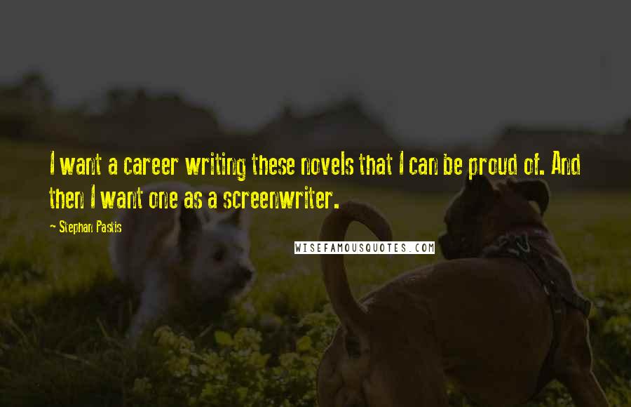 Stephan Pastis Quotes: I want a career writing these novels that I can be proud of. And then I want one as a screenwriter.