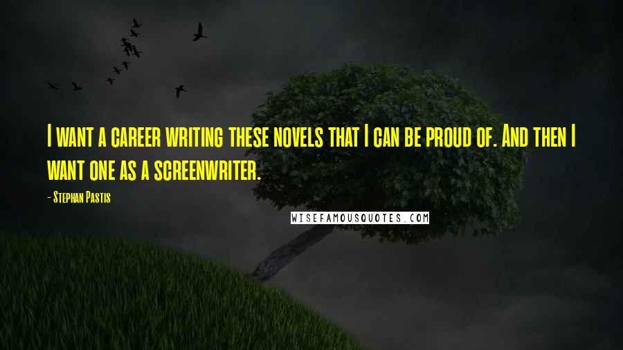 Stephan Pastis Quotes: I want a career writing these novels that I can be proud of. And then I want one as a screenwriter.