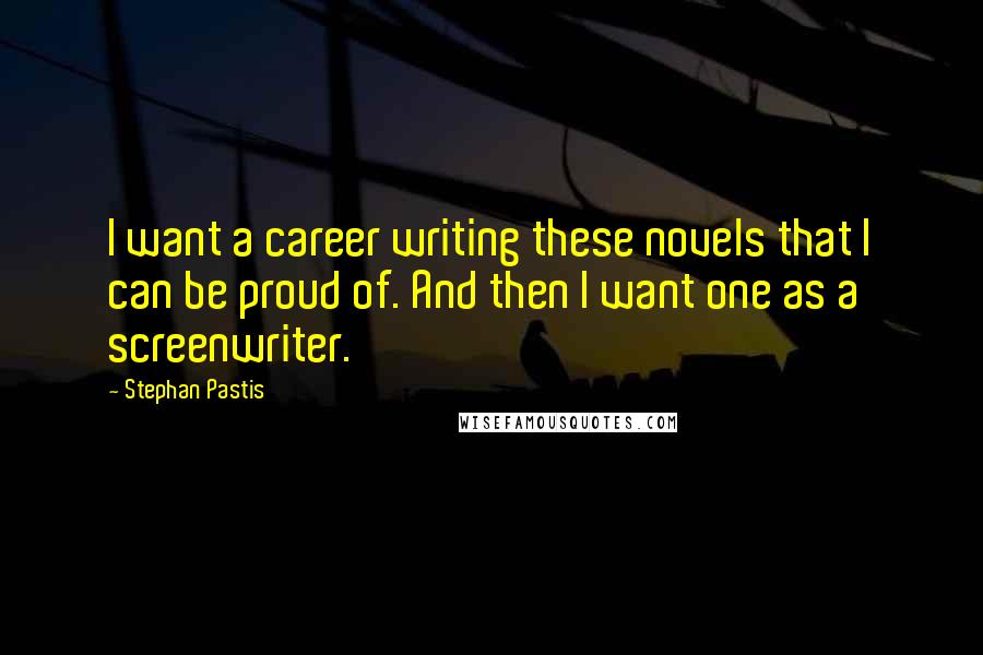 Stephan Pastis Quotes: I want a career writing these novels that I can be proud of. And then I want one as a screenwriter.