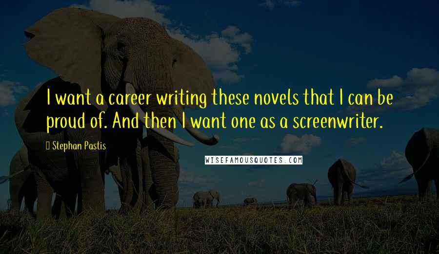 Stephan Pastis Quotes: I want a career writing these novels that I can be proud of. And then I want one as a screenwriter.