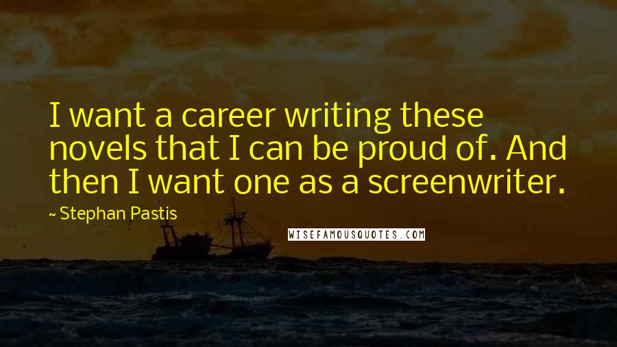 Stephan Pastis Quotes: I want a career writing these novels that I can be proud of. And then I want one as a screenwriter.