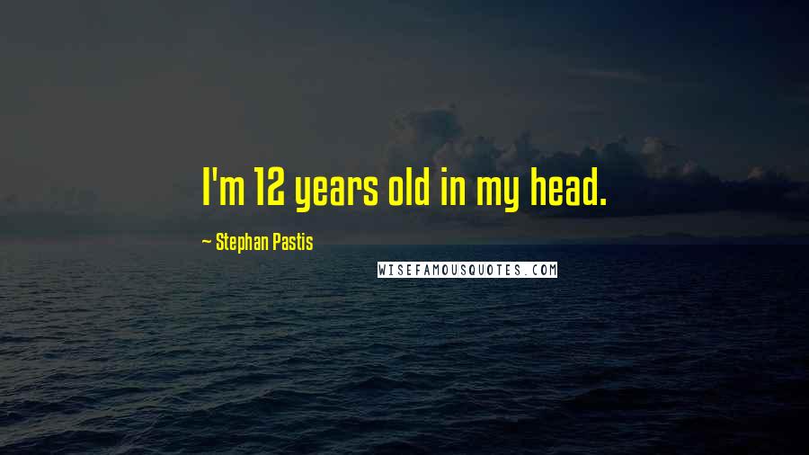 Stephan Pastis Quotes: I'm 12 years old in my head.