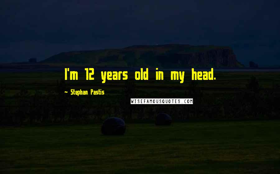 Stephan Pastis Quotes: I'm 12 years old in my head.