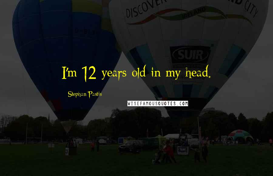 Stephan Pastis Quotes: I'm 12 years old in my head.