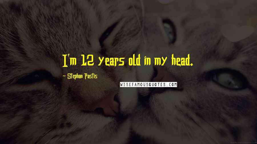 Stephan Pastis Quotes: I'm 12 years old in my head.