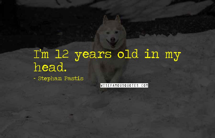 Stephan Pastis Quotes: I'm 12 years old in my head.