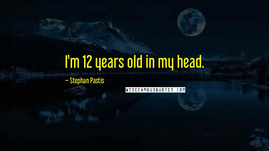Stephan Pastis Quotes: I'm 12 years old in my head.