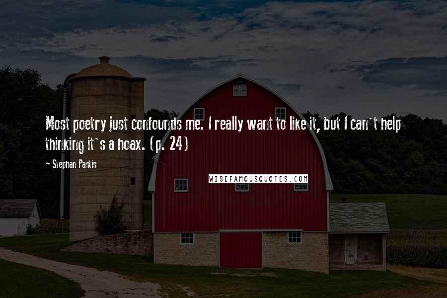 Stephan Pastis Quotes: Most poetry just confounds me. I really want to like it, but I can't help thinking it's a hoax. (p. 24)