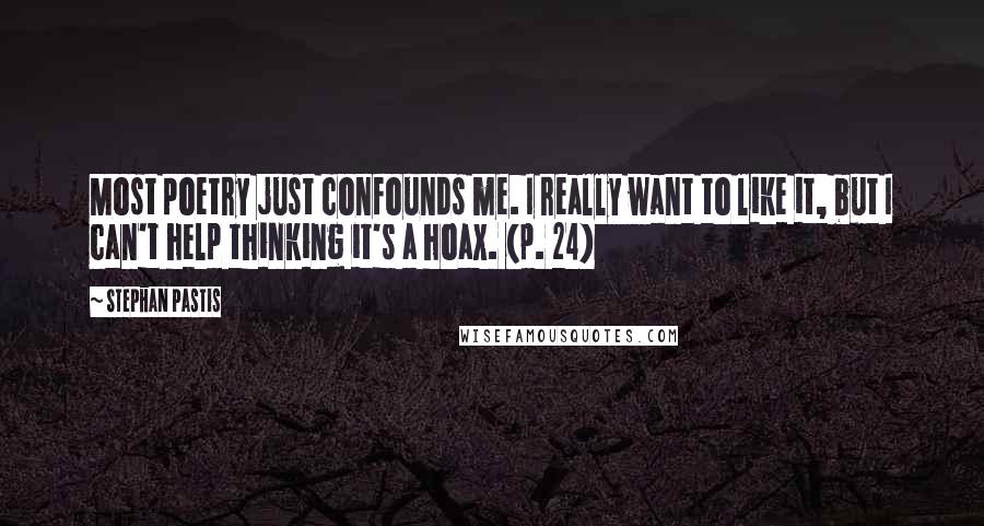 Stephan Pastis Quotes: Most poetry just confounds me. I really want to like it, but I can't help thinking it's a hoax. (p. 24)