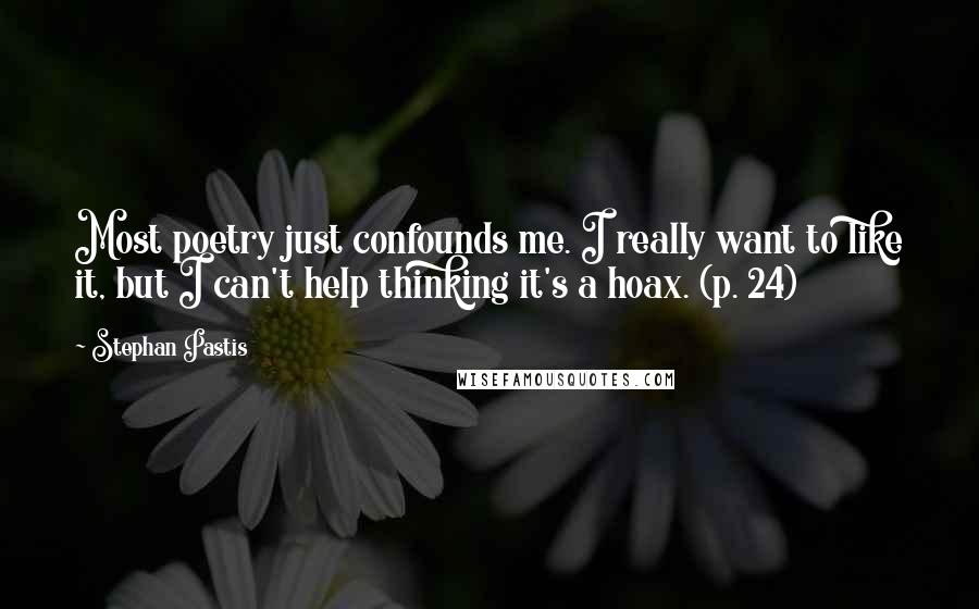 Stephan Pastis Quotes: Most poetry just confounds me. I really want to like it, but I can't help thinking it's a hoax. (p. 24)